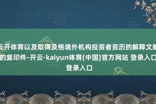 云开体育以及取得及格境外机构投资者资历的解释文献的复印件-开云·kaiyun体育(中国)官方网站 登录入口