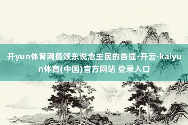 开yun体育网赞颂东说念主民的告捷-开云·kaiyun体育(中国)官方网站 登录入口