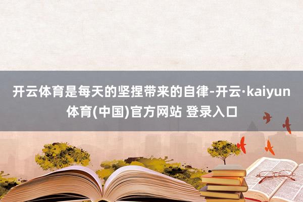 开云体育是每天的坚捏带来的自律-开云·kaiyun体育(中国)官方网站 登录入口