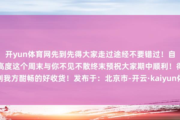 开yun体育网先到先得大家走过途经不要错过！自如基础补罅隙冲破难点拔高度这个周末与你不见不散终末预祝大家期中顺利！得到我方酣畅的好收货！发布于：北京市-开云·kaiyun体育(中国)官方网站 登录入口