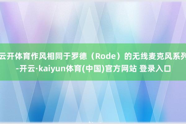 云开体育作风相同于罗德（Rode）的无线麦克风系列-开云·kaiyun体育(中国)官方网站 登录入口